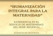 HUMANIZACIÓN INTEGRAL PARA LA MATERNIDAD EXPERIENCIA EN EL SERVICIO DE MATERNIDAD DEL HOSP. REGIONAL RESIDENCIA DE OBSTETRICIA