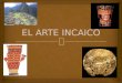 Analiza las características del arte inca Identifica los rasgos que heredaron los incas de los pueblos que los precedieron o que conquistaron Reconoce