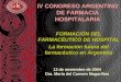 IV CONGRESO ARGENTINO DE FARMACIA HOSPITALARIA FORMACIÓN DEL FARMACÉUTICO DE HOSPITAL La formación futura del farmacéutico en Argentina 12 de noviembre