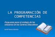 LA PROGRAMACIÓN DE COMPETENCIAS Propuesta para el trabajo de los claustros en los Centros Educativos José Mª Navarro Martínez