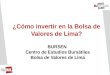 ¿Cómo invertir en la Bolsa de Valores de Lima? BURSEN Centro de Estudios Bursátiles Bolsa de Valores de Lima