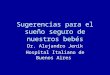 Sugerencias para el sueño seguro de nuestros bebés Dr. Alejandro Jenik Hospital Italiano de Buenos Aires
