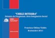 CHILE INTEGRA División de Programas. Área Integración Social Francisca Oblitas Valdés Noviembre 2011