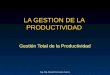 Ing. Mg. Ronald Cervantes García LA GESTION DE LA PRODUCTIVIDAD Gestión Total de la Productividad