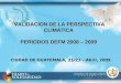 VALIDACION DE LA PERSPECTIVA CLIMATICA PERIODOS DEFM 2008 – 2009 CIUDAD DE GUATEMALA, 21-23 – Abril, 2009