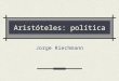 Aristóteles: política Jorge Riechmann. 27/01/2014Aristóteles: política2 El ideal --ya irrecuperable-- de la polis Aristóteles (384-322 AEC --siglas de