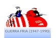 GUERRA FRIA (1947-1990). LA GUERRA FRÍA La Guerra Fría fue el enfrentamiento por la hegemonía mundial entre Estados Unidos y Unión Soviética, ocurrido