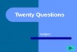 Twenty Questions Subject: Twenty Questions 12345 678910 1112131415 1617181920