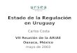 Estado de la Regulación en Uruguay VII Reunión de la ARIAE Oaxaca, México mayo de 2003 Carlos Costa