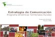 Estrategia de Comunicación Programa Dinámicas Territoriales Rurales Rosamelia Andrade 29 julio, 2009