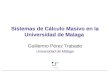 Sistemas de Cálculo Masivo en la Universidad de Malaga Guillermo Pérez Trabado Universidad de Málaga
