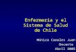 Enfermería y el Sistema de Salud de Chile Mónica Canales Juan Docente Abril 2005
