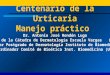 Centenario de la Urticaria Manejo práctico Dr. Antonio José Rondón Lugo Jefe de la Cátedra de Dermatología Escuela Vargas (UCV) Director Postgrado de Dermatología