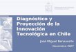 Diagnóstico y Proyección de la Innovación Tecnológica en Chile José Miguel Benavente Noviembre 2007 Diagnóstico y Proyección de la Innovación Tecnológica