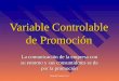 Ronald Santos Cori Variable Controlable de Promoción La comunicación de la empresa con su entorno y sus consumidores se da por la promoción