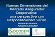 1 Nuevas Dimensiones del Mercado Asegurador Cooperativo: una perspectiva con Responsabilidad Social Bernardo Miranda Actuario Consultor Sociedad de Cooperación