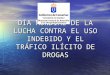 DÍA MUNDIAL DE LA LUCHA CONTRA EL USO INDEBIDO Y EL TRÁFICO ILÍCITO DE DROGAS