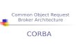 Common Object Request Broker Architecture CORBA Computación de objetos distribuidos y CORBA CORBA es una solución para la distribución de objetos OMG