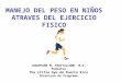 MANEJO DEL PESO EN NIÑOS ATRAVES DEL EJERCICIO FISICO JOSEPHINE M. FRATTALLONE, M.D. Pediatra The Little Gym de Puerto Rico Directora de Programa