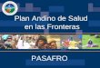 Plan Andino de Salud en las Fronteras PASAFRO. PLAN INTEGRADO DE DESARROLLO SOCIAL El Plan Integrado de Desarrollo Social (PIDS), entendido como una estrategia