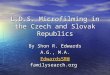 L.D.S. Microfilming in the Czech and Slovak Republics By Shon R. Edwards A.G., M.A. EdwardsSR@familysearch.org EdwardsSR@familysearch.org