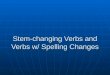Stem-changing Verbs and Verbs w/ Spelling Changes