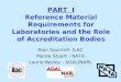 PART I Reference Material Requirements for Laboratories and the Role of Accreditation Bodies Alan Squirrell- ILAC Maree Stuart - NATA Laurie Besley - AGAL/NARL