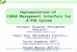 1 Implementation of CORBA Management Interface for B-PON System Hironori Terauchi (Mitsubishi Electric), E-Mail:tera@isl.melco.co.jp Kouji Sato (Mitsubishi