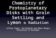 Chemistry of Protoplanetary Disks with Grain Settling and Lyman α Radiation Jeffrey Fogel, Tom Bethell and Edwin Bergin University of Michigan