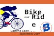 Coming Soon.... Bike and Ride September 2007 Simply load your bicycle on the B Bike Rack and you are ready to roll. How does it work... No tricycles,