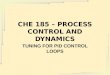 CHE 185 – PROCESS CONTROL AND DYNAMICS TUNING FOR PID CONTROL LOOPS
