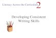 Literacy Across the Curriculum 2 Developing Consistent Writing Skills
