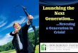 Launching the Next Generation… …Rescuing a Generation in Crisis! …Rescuing a Generation in Crisis!