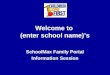 Welcome to (enter school name)’s SchoolMax Family Portal Information Session