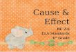 Cause & Effect RC 2.6 ELA Standards 4 th Grade. What is Cause & Effect? Cause is why something happens. Effect is what happens as a result