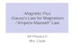 -Magnetic Flux -Gauss’s Law for Magnetism -“Ampere-Maxwell” Law AP Physics C Mrs. Coyle