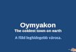 Oymyakon The coldest town on earth A föld leghidegebb városa