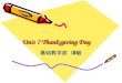 Unit 7 Thanksgiving Day 基础教学部 谭毅. Content I.What is Thanksgiving Day? II. The story of Thanksgiving Day III. Summary IV. Homework