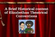 A Brief Historical context of Elizabethan Theatrical Conventions