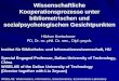 Wissenschaftliche Kooperationsprozesse unter bibliometrischen und sozialpsychologischen Gesichtpunkten Hildrun Kretschmer PD, Dr. sc. phil. Dr. oec., Dipl.-psych