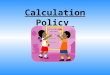 Calculation Policy. Aims To reduce the number of methods being taught. To increase the links between the Infants and Junior school. To create a clear