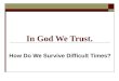 In God We Trust. How Do We Survive Difficult Times?