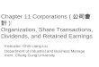 Chapter 11 Corporations ( 公司會計 ): Organization, Share Transactions, Dividends, and Retained Earnings Instructor: Chih-Liang Liu Department of Industrial