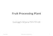Fruit Processing Plant Susinggih Wijana/TIP-FTP-UB 19/12/2008PD/FruitProcessingPlant/SUG1