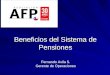 Beneficios del Sistema de Pensiones Fernando Avila S. Gerente de Operaciones