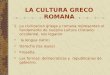 LA CULTURA GRECO ROMANA 1.La civilizacion griega y romana representan el fundamento de nuestra cultura cristiano-occidental, nos legaron: la lengua (latín)