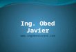 Ing. Obed Javier . Ing. Obed Javier 1. Carta de Presentación 2. Descripción de Servicios 3. Contacto