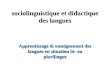 Sociolinguistique et didactique des langues Apprentissage & enseignement des langues en situation bi- ou plurilingue