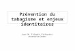 Juan M. Falomir Pichastor Université de Genève Prévention du tabagisme et enjeux identitaires