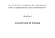 1 UE 103-104 La fabrique de lévénement CM « Constructions de lévénement » Partie I Événement et médias